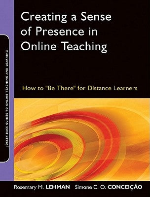 Creating a Sense of Presence in Online Teaching: How to Be There for Distance Learners by Conceição, Simone C. O.