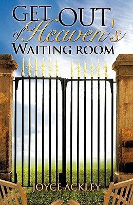 Get Out of Heaven's Waiting Room by Ackley, Joyce