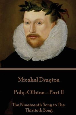 Michael Drayton - Poly-Olbion - Part II: The Nineteenth Song to The Thirtieth Song by Drayton, Michael
