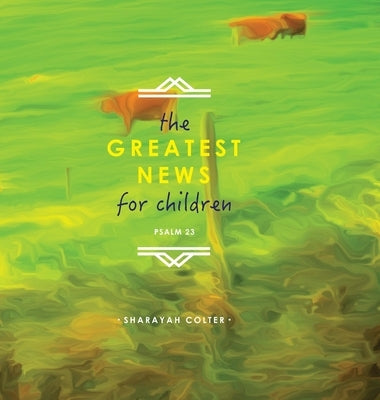 The Greatest News for Children: Psalm 23 by Colter, Sharayah