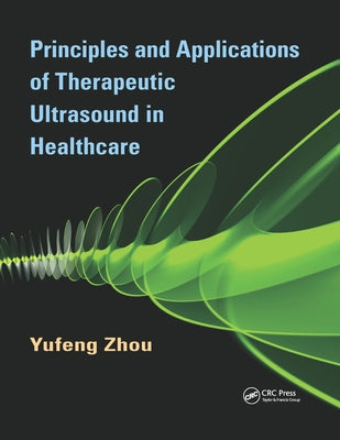 Principles and Applications of Therapeutic Ultrasound in Healthcare by Zhou, Yufeng