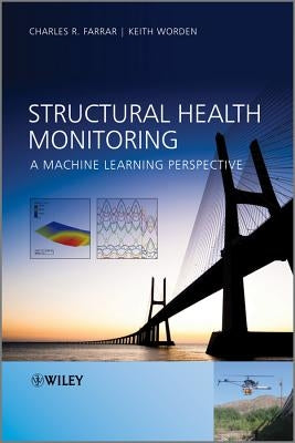 Structural Health Monitoring: A Machine Learning Perspective by Farrar, Charles R.