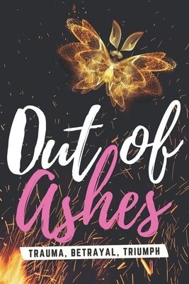 Out of Ashes: Trauma, Betrayal, Triumph by Guns, Sonjanique Lee