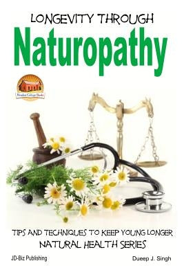 Longevity Through Naturopathy - Tips and Techniques to Keep Young Longer by Davidson, John