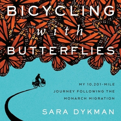 Bicycling with Butterflies: My 10,201-Mile Journey Following the Monarch Migration by Dykman, Sara