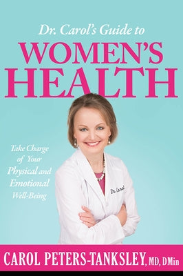 Dr. Carol's Guide to Women's Health: Take Charge of Your Physical and Emotional Well-Being by Peters-Tanksley, Carol