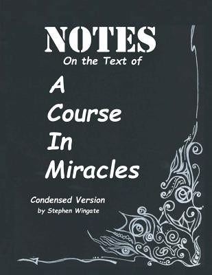 Notes on the Text of A Course in Miracles: Condensed Version by Wingate, Stephen