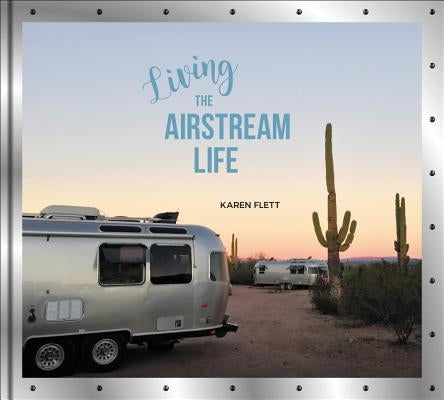 Living the Airstream Life by Flett, Karen
