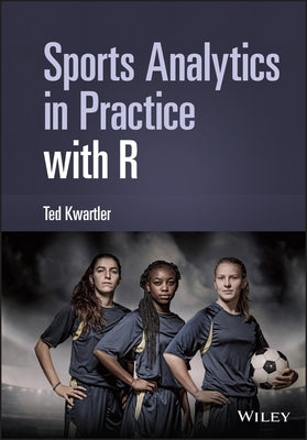 Sports Analytics in Practice with R by Kwartler, Ted