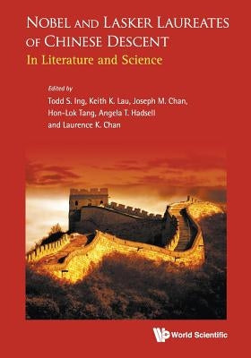 Nobel and Lasker Laureates of Chinese Descent: In Literature and Science by Ing, Todd S.