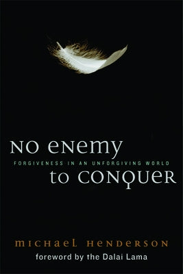 No Enemy to Conquer: Forgiveness in an Unforgiving World by Henderson, Michael