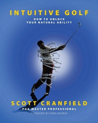 Intuitive Golf: How to Unlock Your Natural Ability by Cranfield, Scott