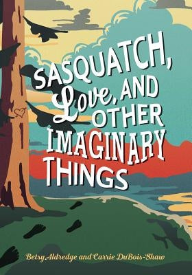 Sasquatch, Love, and Other Imaginary Things by Aldredge, Betsy