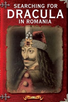 Searching For Dracula In Romania: What About Dracula? Romania's Schizophrenic Dilemma by Gruia, Catalin