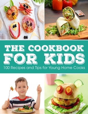 The Cookbook for KIDS: 100 Recipes and Tips for Young Home Cooks by Willms, Ayden