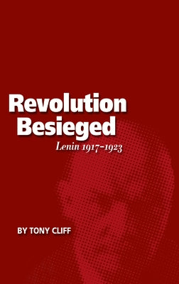 Revolution Besieged, Volume 3: Lenin 1917-1923 by Cliff, Tony