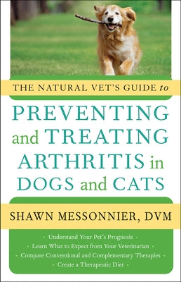 The Natural Vet's Guide to Preventing and Treating Arthritis in Dogs and Cats by Messonnier, Shawn