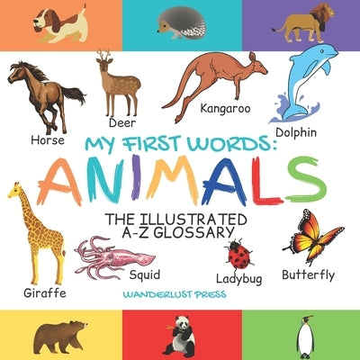 My First Words: Animals: The Illustrated A-Z Glossary Of The Animal Kingdom For Preschoolers by Press, Wanderlust