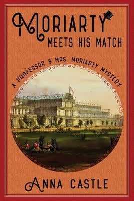 Moriarty Meets His Match: A Professor & Mrs. Moriarty Mystery by Castle, Anna