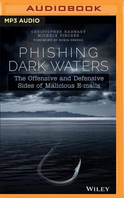 Phishing Dark Waters: The Offensive and Defensive Sides of Malicious E-Mails by Hadnagy, Christopher