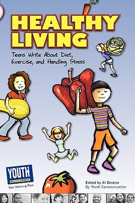 Healthy Living: Teens Write about Diet, Exercise, and Handling Stess by Desetta, Al