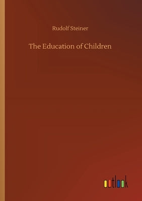The Education of Children by Steiner, Rudolf