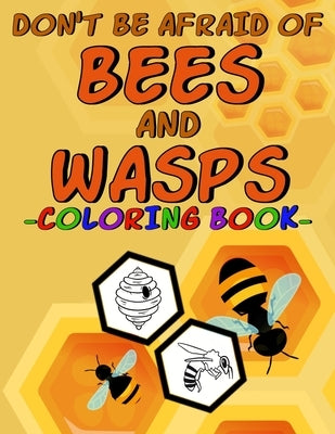 Don't Be Afraid of Bees and Wasps - Coloring Book -: Coloring book for children with pictures of insects, honeycombs, honey, flowers, ... by Kißling, Michael