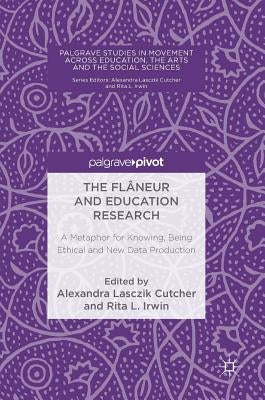 The Flâneur and Education Research: A Metaphor for Knowing, Being Ethical and New Data Production by Lasczik Cutcher, Alexandra