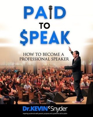 How To Become A Professional Speaker: PAID to SPEAK! by Snyder, Kevin C.