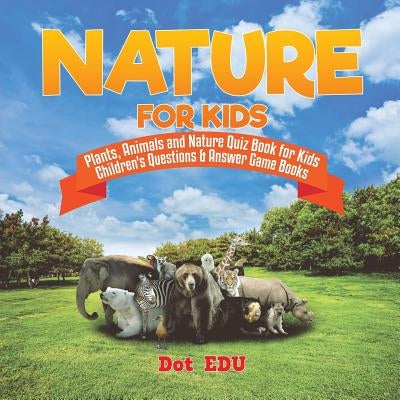 Nature for Kids Plants, Animals and Nature Quiz Book for Kids Children's Questions & Answer Game Books by Dot Edu