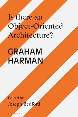 Is There an Object Oriented Architecture?: Engaging Graham Harman by Bedford, Joseph