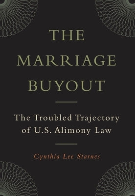 The Marriage Buyout: The Troubled Trajectory of U.S. Alimony Law by Starnes, Cynthia Lee