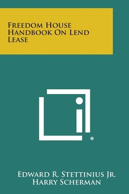 Freedom House Handbook on Lend Lease by Stettinius, Edward Reilly Jr.