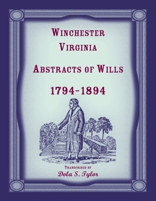 Winchester, Virginia Abstracts of Wills 1794-1894 by Tylor, Dola