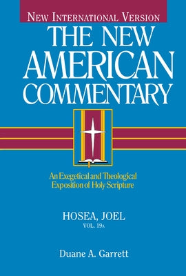 Hosea, Joel, 19: An Exegetical and Theological Exposition of Holy Scripture by Garrett, Duane A.