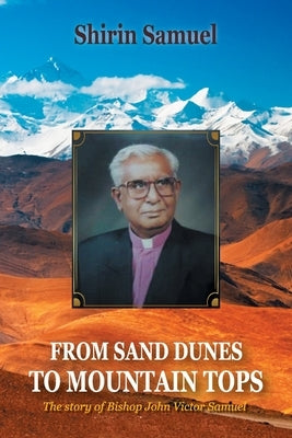 From Sand Dunes to Mountain Tops: The Story of Bishop John Victor Samuel by Samuel, Shirin