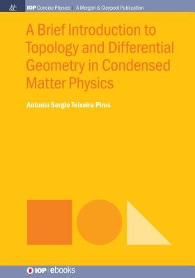 A Brief Introduction to Topology and Differential Geometry in Condensed Matter Physics by Pires, Antonio Sergio Teixeira