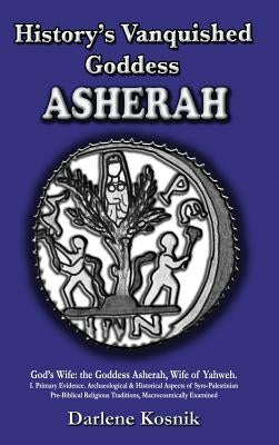 History's Vanquished Goddess: Asherah by Kosnik, Darlene