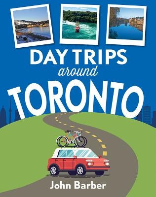 Day Trips Around Toronto by Barber, John
