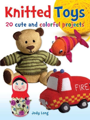 Knitted Toys: 20 Cute and Colorful Projects by Long, Jody