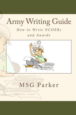 Army Writing Guide: How to Write Ncoers and Awards by Parker