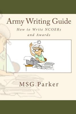 Army Writing Guide: How to Write Ncoers and Awards by Parker