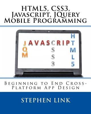 Html5, Css3, Javascript, Jquery Mobile Programming: Beginning to End Cross-Platform App Design by Link, Stephen