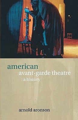 American Avant-Garde Theatre: A History by Aronson, Arnold