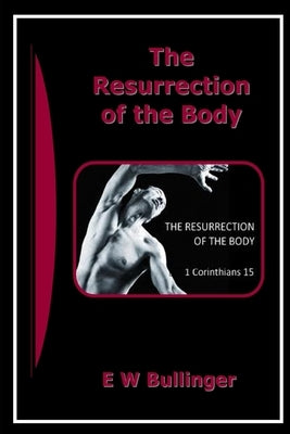 The Resurrection of the Body by Bullinger, E. W.