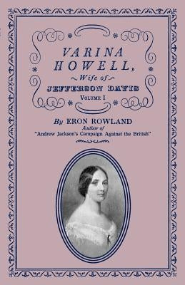 Varina Howell: Wife of Jefferson Davis: Volume I by Rowland, Eron