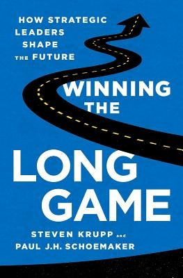 Winning the Long Game: How Strategic Leaders Shape the Future by Krupp, Steven