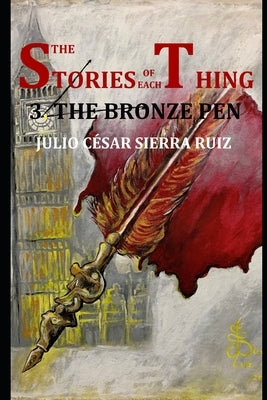 The stories of each thing (book with illustrations): 3: The bronze pen by Sierra Ruiz, Julio Cesar