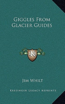 Giggles from Glacier Guides by Whilt, Jim