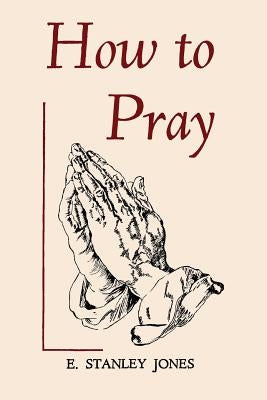 How to Pray by Jones, E. Stanley
